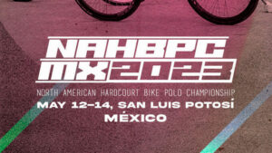 North American Hardcourt Bike Polo Championship 2023, May 12-14, San Luis Potosi, Mexico